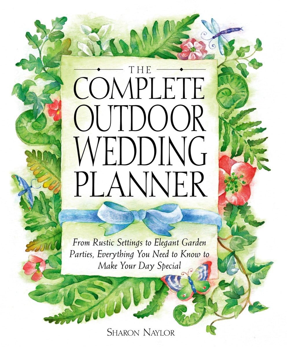 The Complete Outdoor Wedding Planner: From Rustic Settings to Elegant Garden Parties, Everything You Need to Know to Make Your D,New