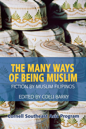 The Many Ways Of Being Muslim: Fiction By Muslim Filipinos,New