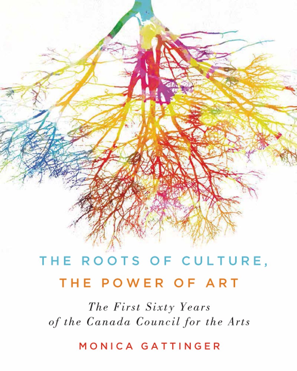 The Roots of Culture, the Power of Art: The First Sixty Years of the Canada Council for the Arts,Used