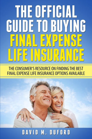 The Official Guide To Buying Final Expense Life Insurance: The Consumer's Resource On Finding The Best Final Expense Life Insura,Used