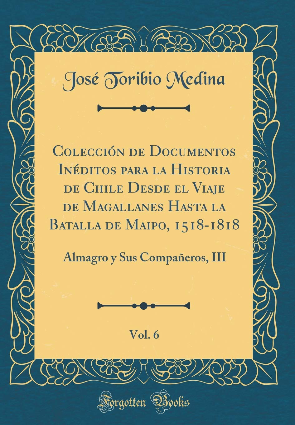 Coleccin de Documentos Inditos para la Historia de Chile Desde el Viaje de Magallanes Hasta la Batalla de Maipo, 15181818, ,Used