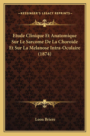 Etude Clinique Et Anatomique Sur Le Sarcome De La Choroide Et Sur La Melanose IntraOculaire (1874) (French Edition),Used