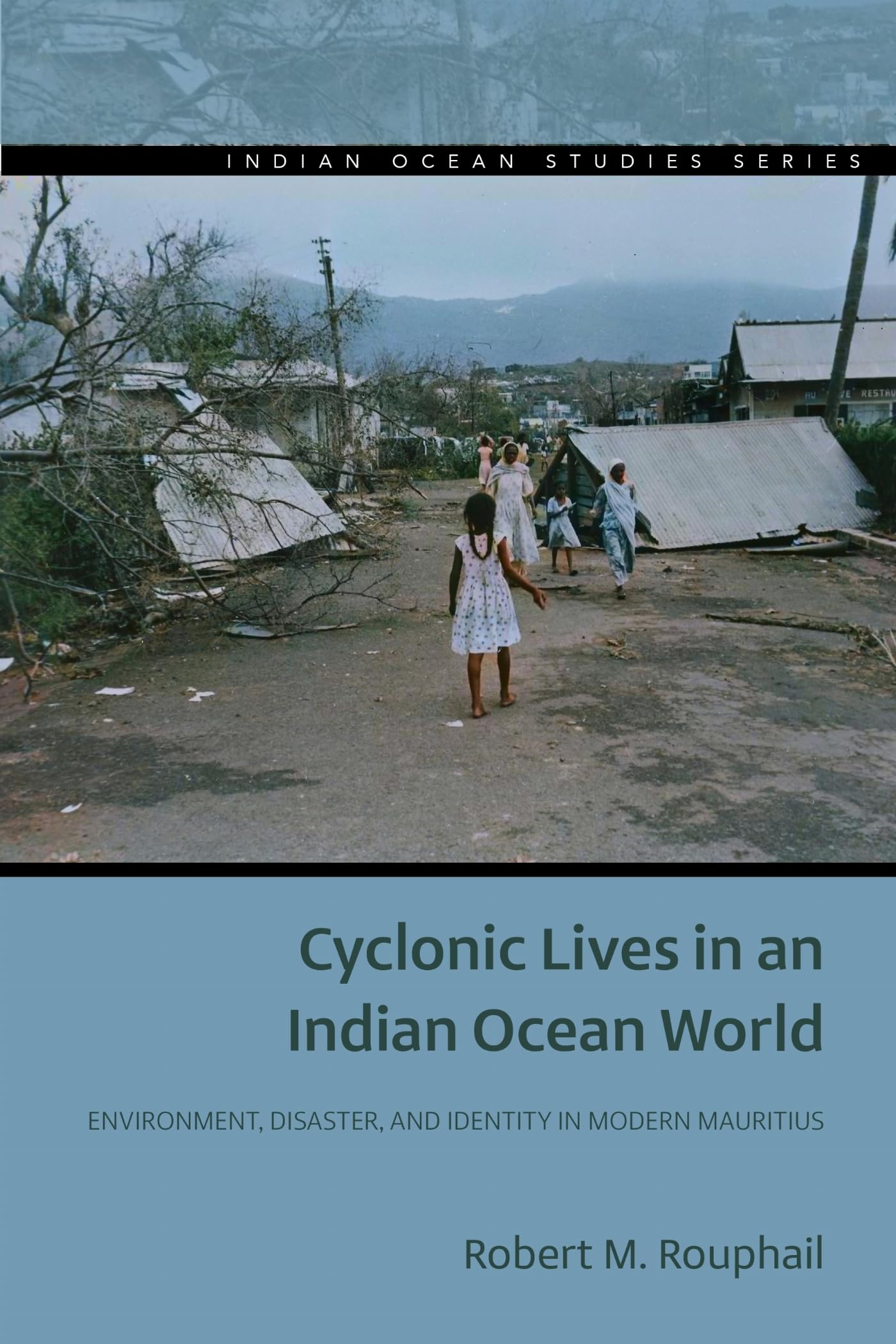 Cyclonic Lives In An Indian Ocean World: Environment, Disaster, And Identity In Modern Mauritius (Indian Ocean Studies Series)