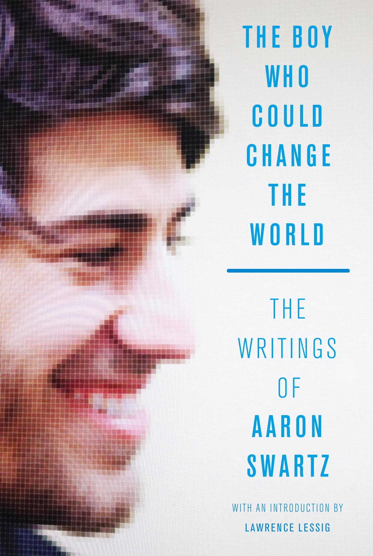 The Boy Who Could Change the World: The Writings of Aaron Swartz,New
