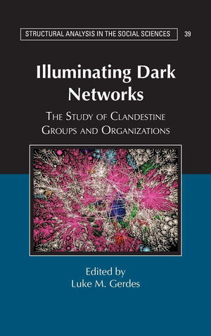 Illuminating Dark Networks: The Study of Clandestine Groups and Organizations (Structural Analysis in the Social Sciences, Serie,Used