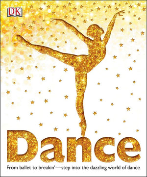 Dance: From Ballet to Breakin Step into the Dazzling World of Dance (DK Children s Book of)