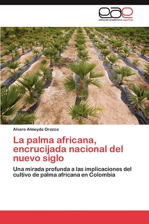 La palma africana, encrucijada nacional del nuevo siglo: Una mirada profunda a las implicaciones del cultivo de palma africana e,Used