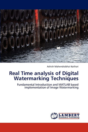 Real Time analysis of Digital Watermarking Techniques: Fundamental Introduction and MATLAB based implementation of Image Waterma,New