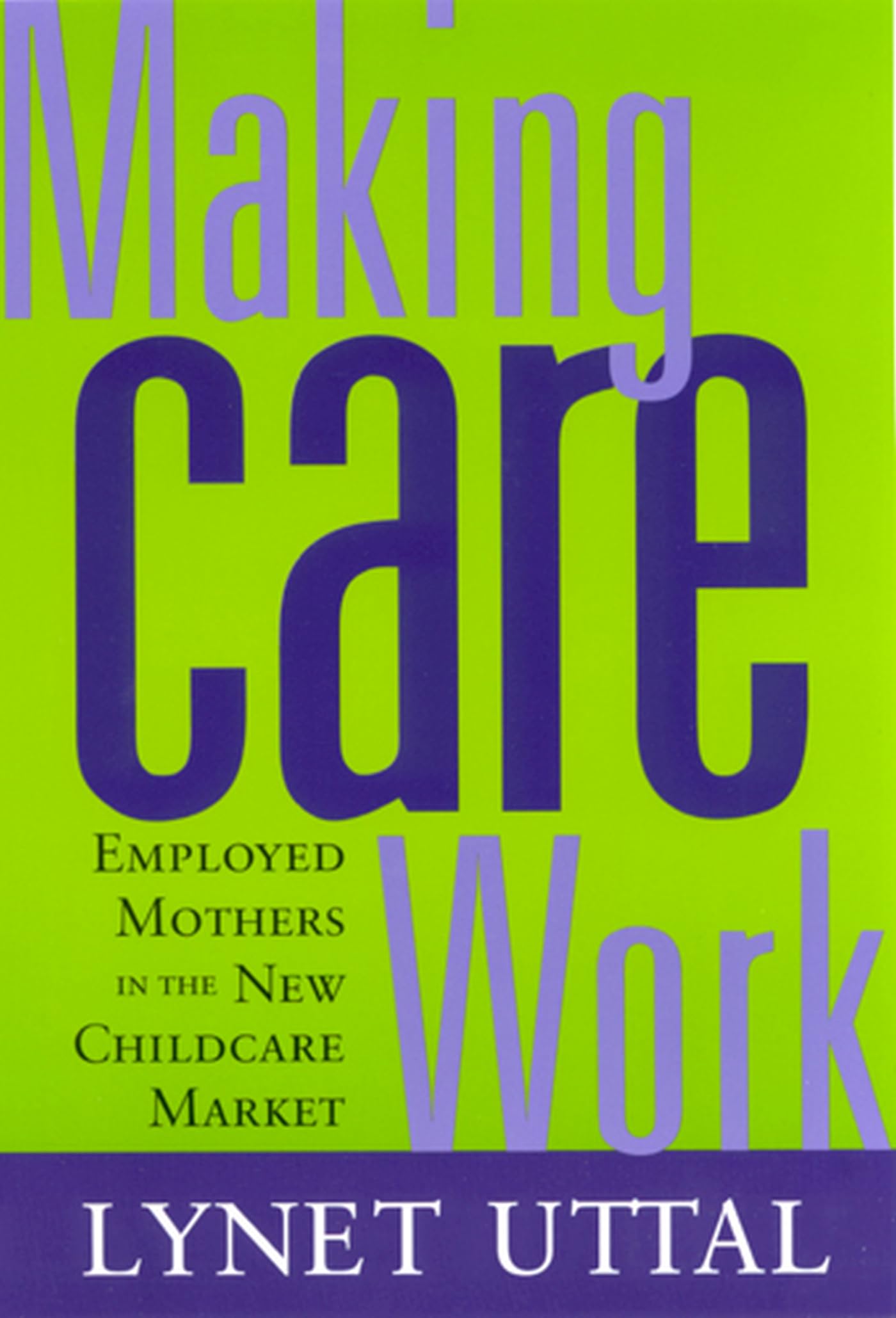 Making Care Work: Employed Mothers In The New Childcare Market,New