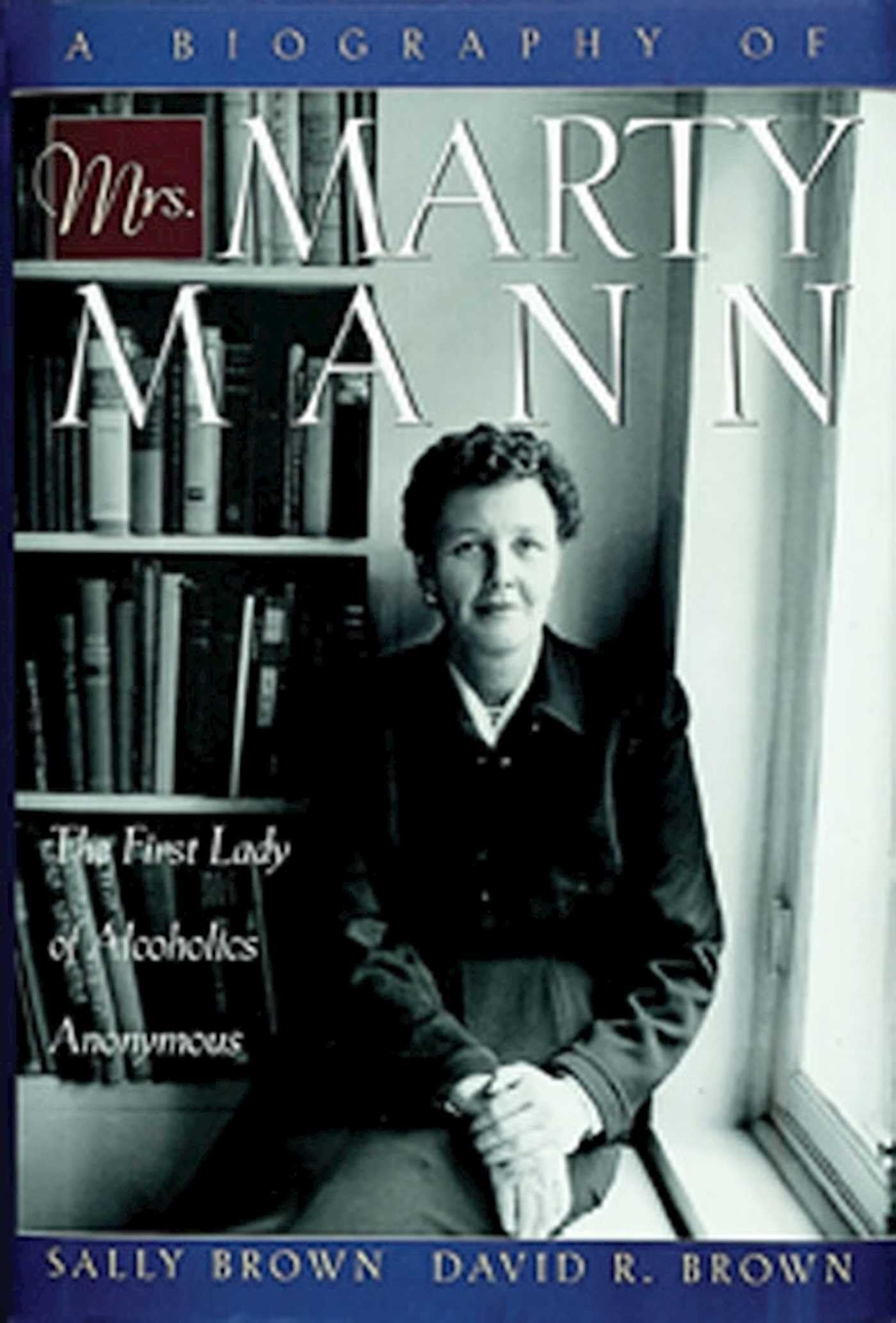 A Biography of Mrs Marty Mann: The First Lady of Alcoholics Anonymous,Used