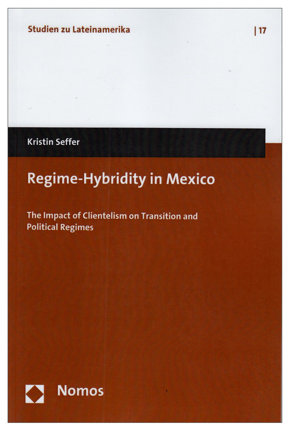 RegimeHybridity in Mexico: The Impact of Clientelism on Transition and Political Regimes (Studien Zu Lateinamerika),Used