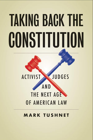 Taking Back The Constitution: Activist Judges And The Next Age Of American Law,New