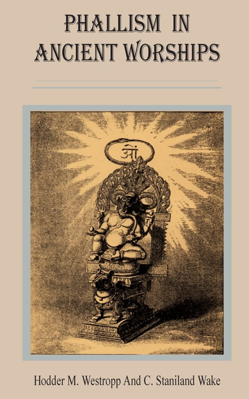 Phallism in Ancient Worships,New