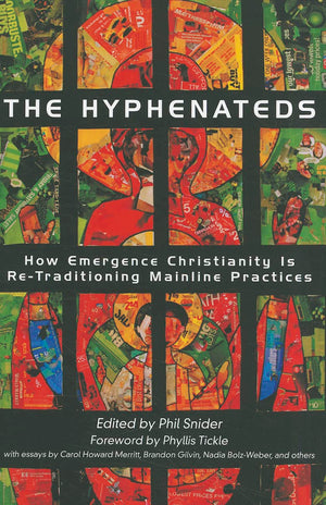 The Hyphenateds: How Emergence Christianity Is Retraditioning Mainline Practices,Used