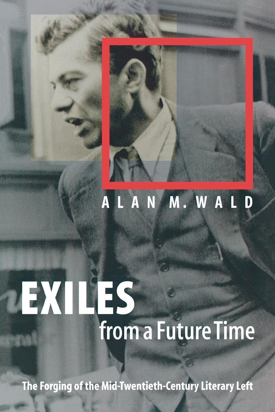 Exiles From A Future Time: The Forging Of The Midtwentiethcentury Literary Left,Used