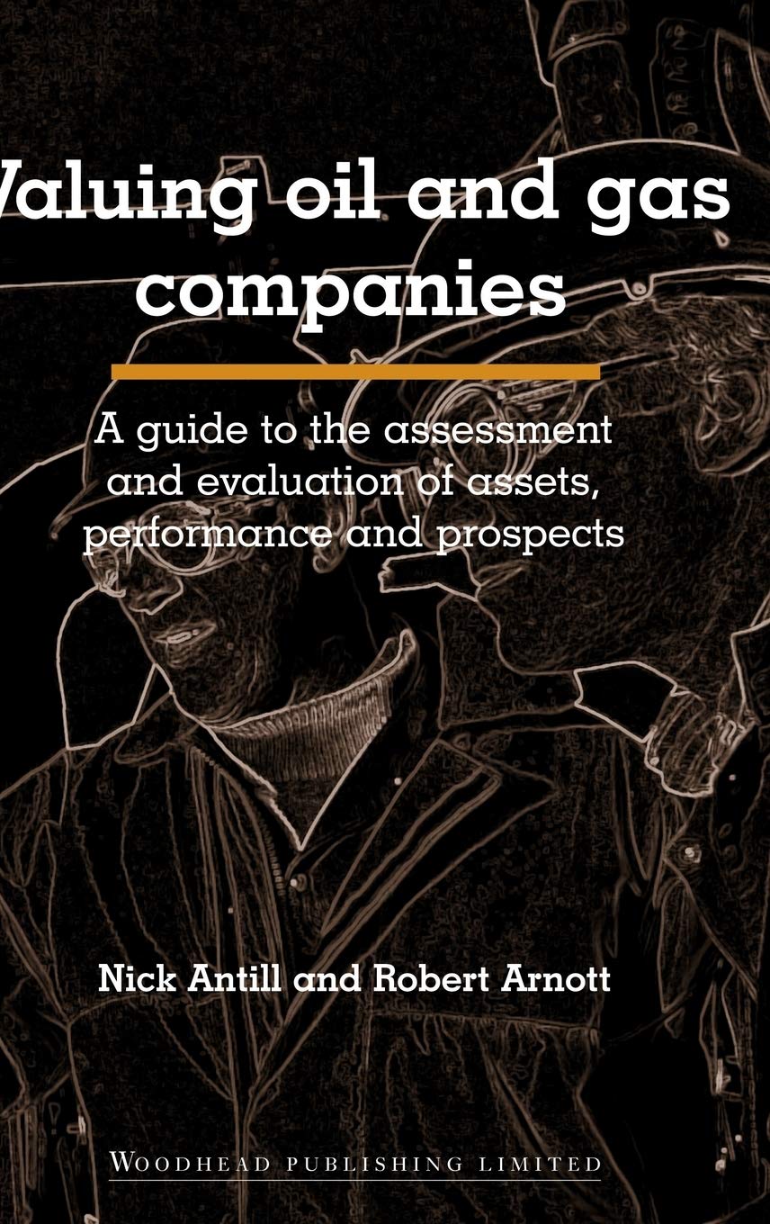 Valuing Oil and Gas Companies: A Guide to the Assessment and Evaluation of Assets, Performance and Prospects,Used