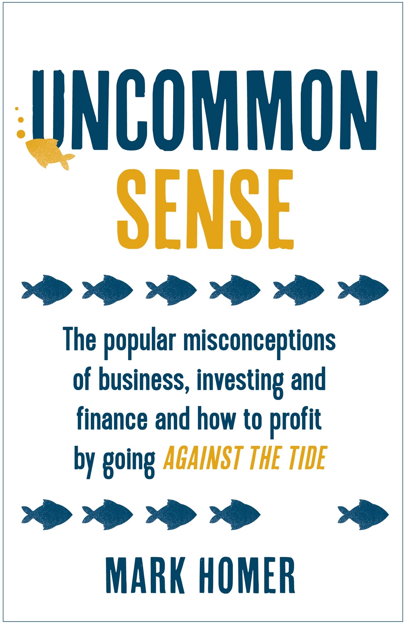 Uncommon Sense: The Popular Misconceptions Of Business, Investing And Finance And How To Profit By Going Against The Tide