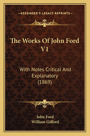 The Works Of John Ford V1: With Notes Critical And Explanatory (1869),Used