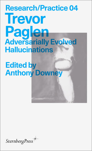 Trevor Paglen: Adversarially Evolved Hallucinations (Sternberg Press / Research/Practice),New