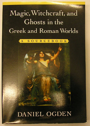Magic, Witchcraft, and Ghosts in the Greek and Roman Worlds: A Sourcebook,New