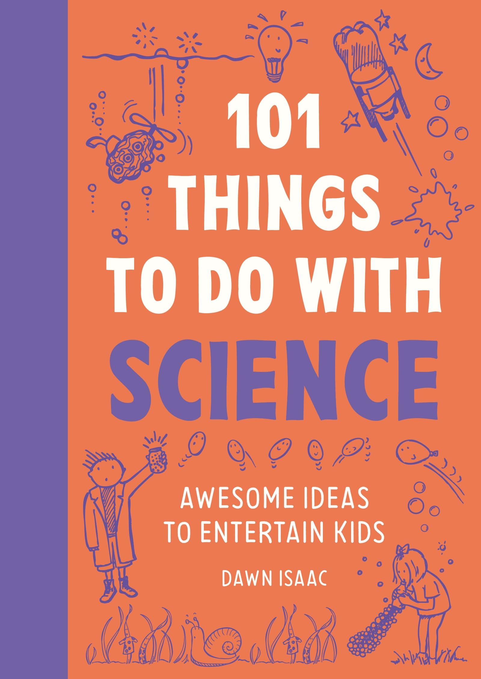 101 Things To Do With Science: Awesome Ideas To Entertain Kids