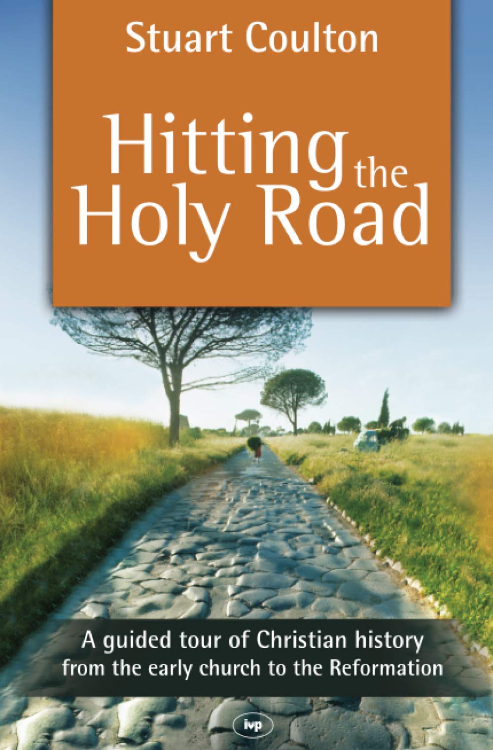 Hitting The Holy Road: A Guided Tour Of Christian History From The Early Church To The Reformation,Used