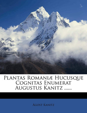 Plantas Romaniae Hucusque Cognitas Enumerat Augustus Kanitz ...... (English and Latin Edition),Used