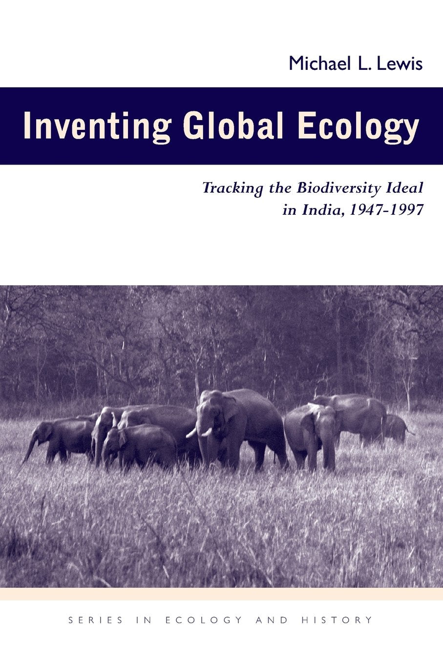 Inventing Global Ecology: Tracking The Biodiversity Ideal In India, 19471997 (Ecology & History)-used