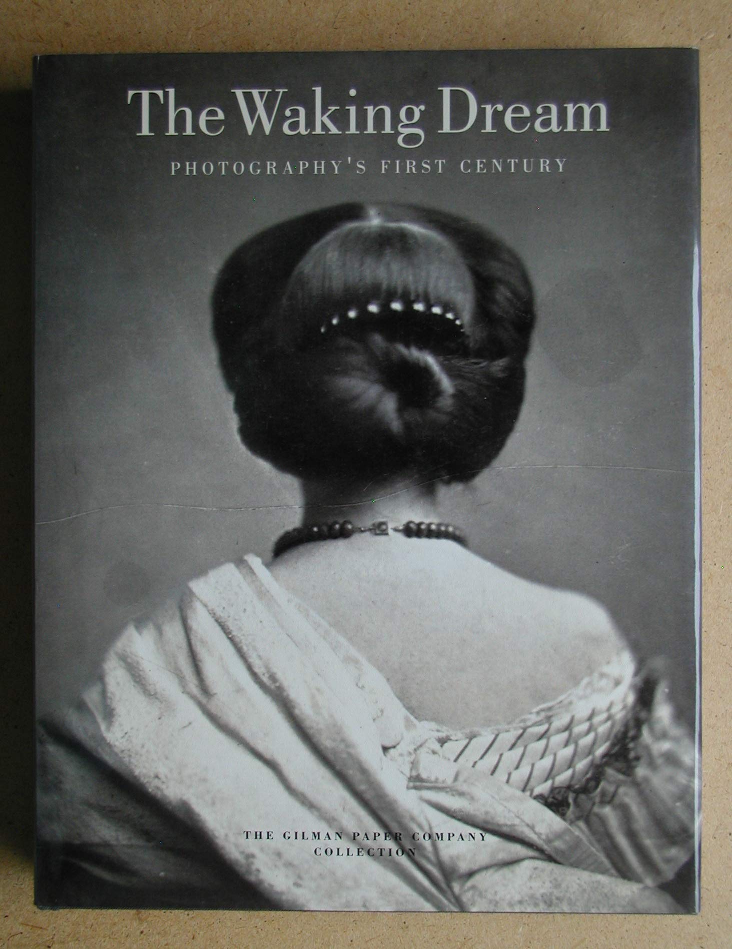 The Waking Dream: Photography's First Century : Selections from the Gilman Paper Company Collection,Used