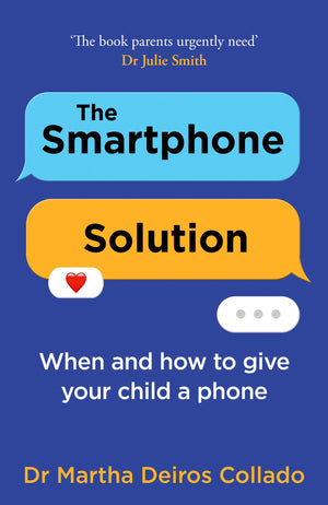 The Smartphone Solution: When And How To Give Your Child A Phone From The Sunday Times Bestselling Author And Clinical Psycholog