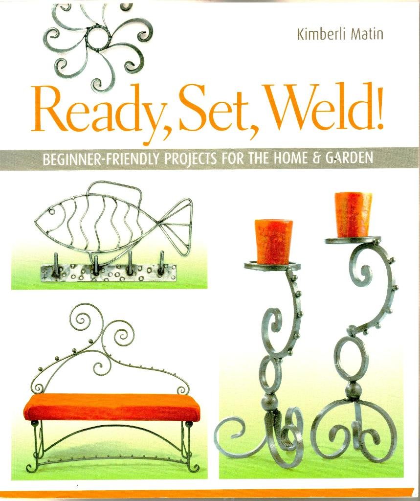Ready, Set, Weld!: BeginnerFriendly Projects for the Home & Garden,Used