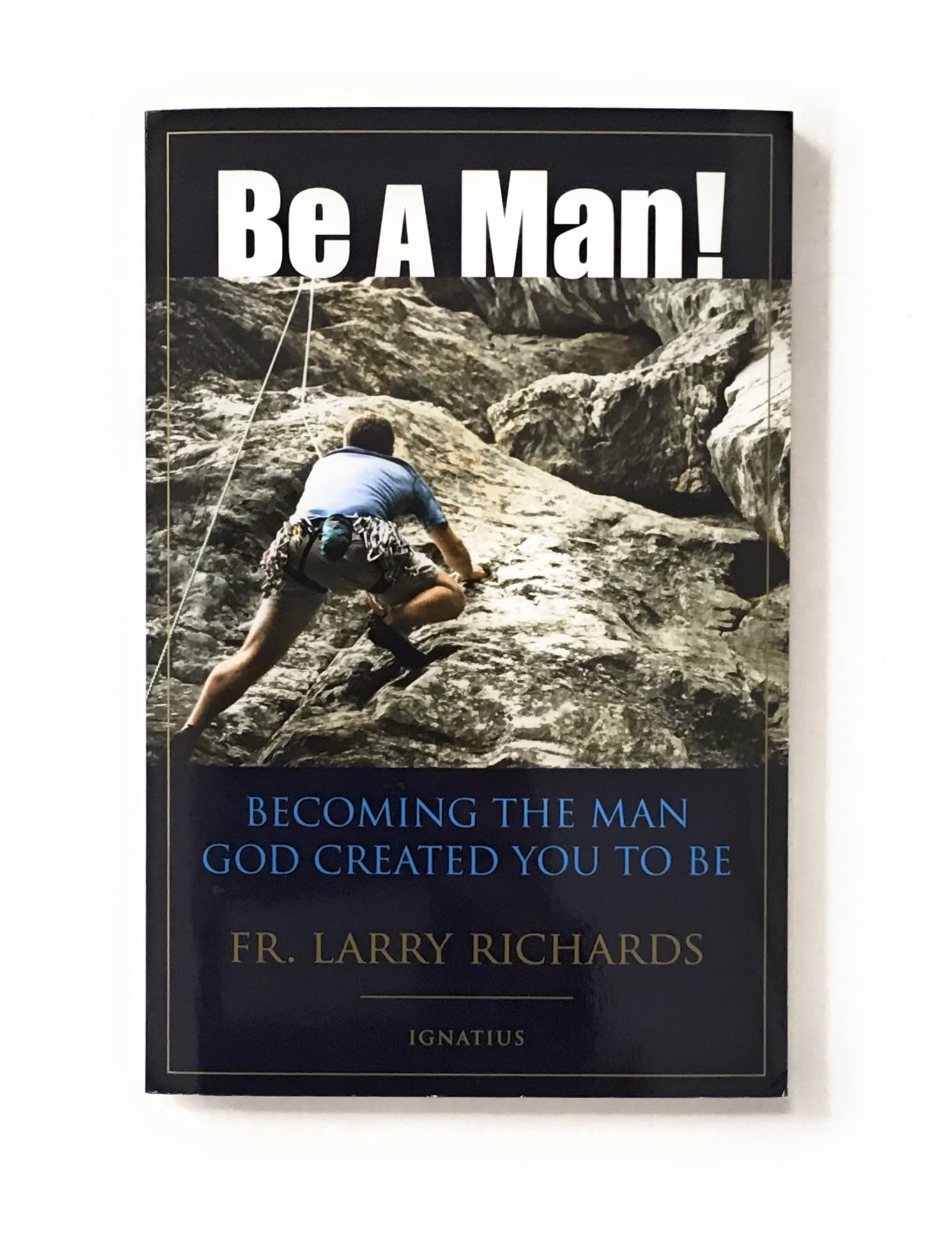 Be a Man!: Becoming the Man God Created You to Be,New