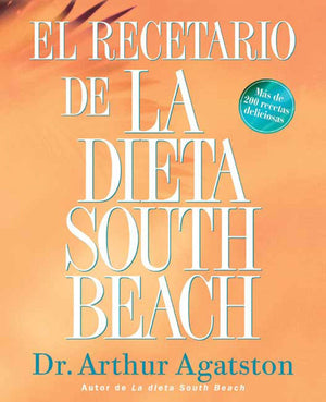 El Recetario De La Dieta South Beach: More Than 200 Delicious Recipes That Fit The Nation'S Top Diet (The South Beach Diet) (Spa