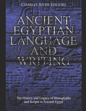 Ancient Egyptian Language and Writing: The History and Legacy of Hieroglyphs and Scripts in Ancient Egypt,Used