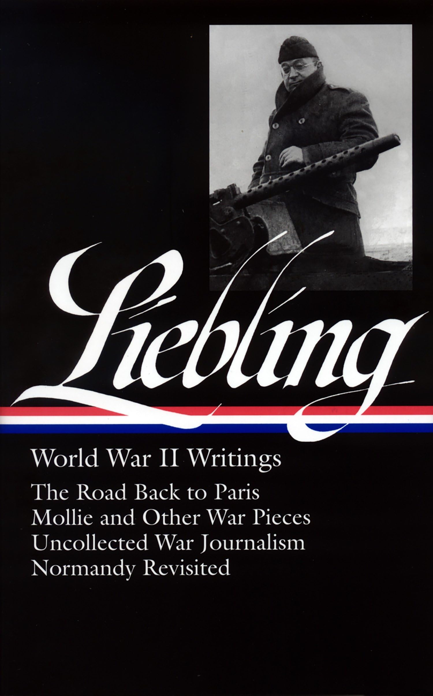 A. J. Liebling: World War II Writings (LOA #181): The Road Back to Paris / Mollie and Other War Pieces / Uncollected War Journal,Used
