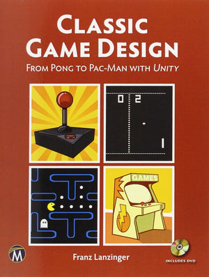 Classic Game Design [OP]: From Pong to Pacman with Unity,New