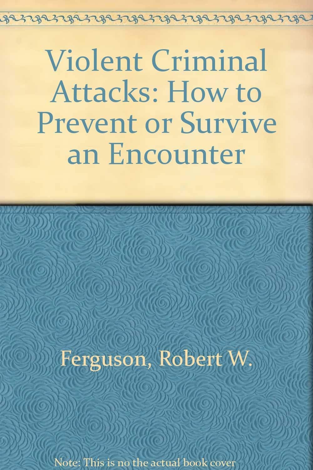 Violent Criminal Attacks: How to Prevent or Survive an Encounter,Used
