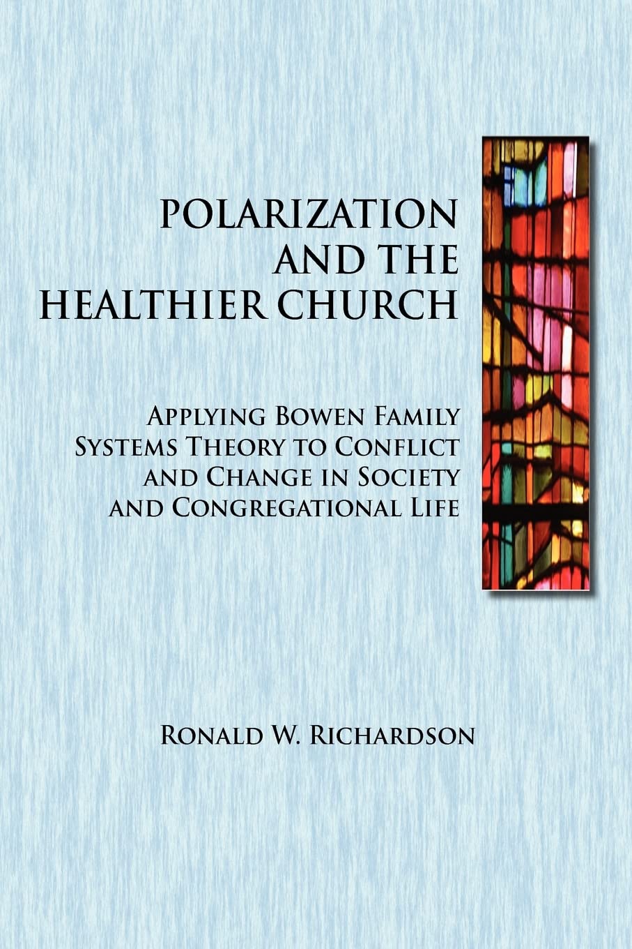 Polarization and the Healthier Church: Applying Bowen Family Systems Theory to Conflict and Change in Society and Congregational,Used