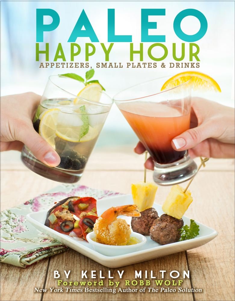 Paleo Happy Hour: Appetizers, Small Plates & Drinks,New