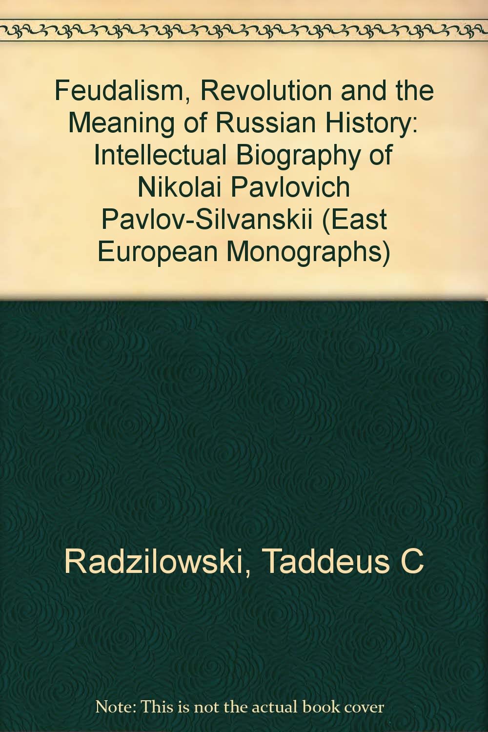 Feudalism, Revolution, and the Meaning of Russian History: An Intellectual Biography of Nikolai Pavlovich PavlovSilvanskii,Used