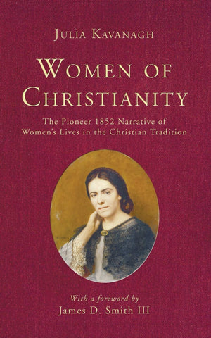 Women of Christianity: The Pioneer 1852 Narrative of Women's Lives in the Christian Tradition,New