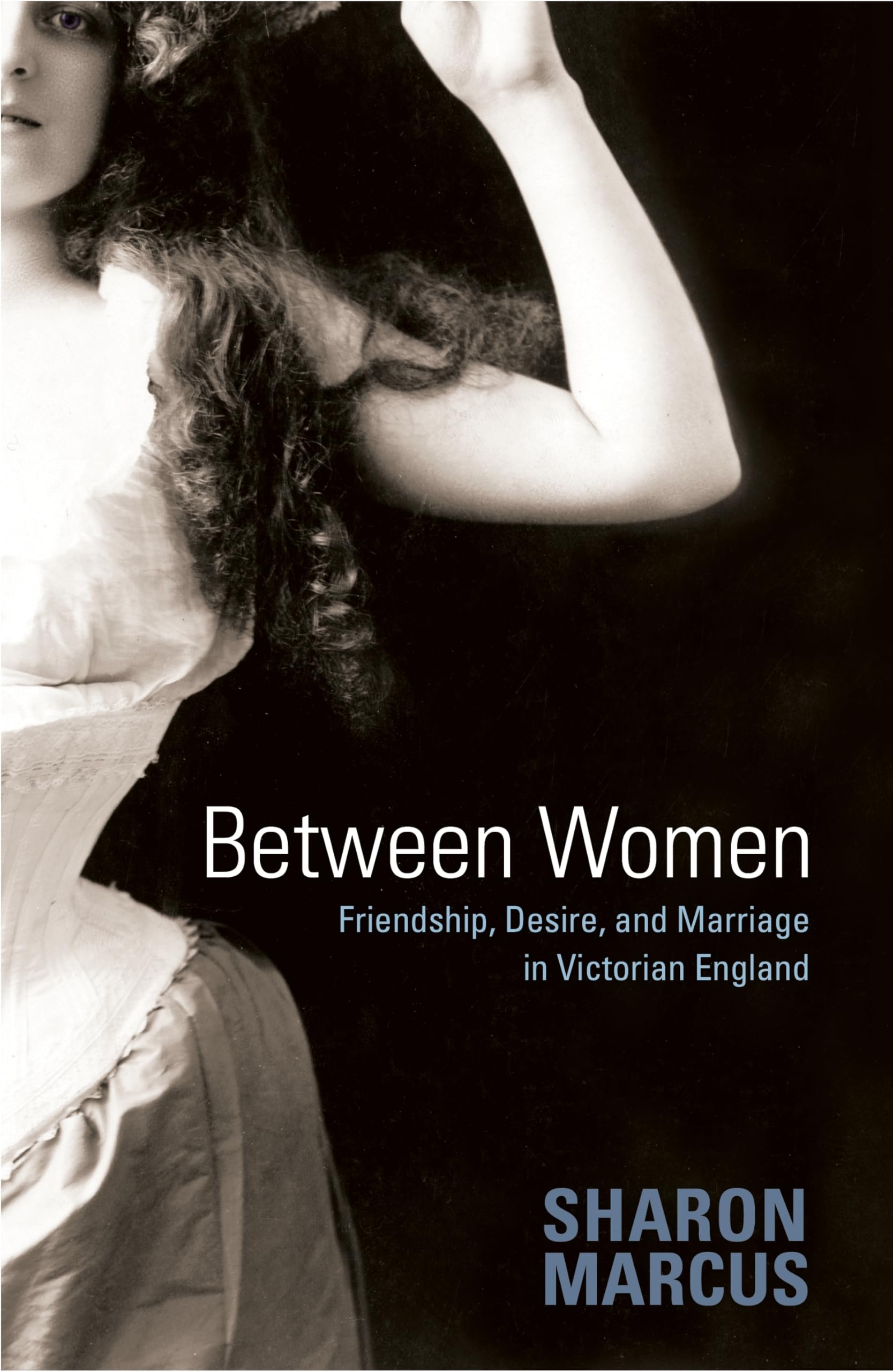 Between Women: Friendship, Desire, And Marriage In Victorian England,New