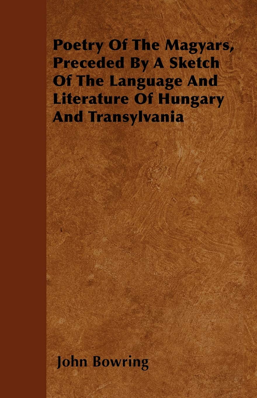 Poetry Of The Magyars, Preceded By A Sketch Of The Language And Literature Of Hungary And Transylvania,Used
