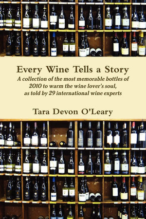 Every Wine Tells A Story A Collection Of The Most Memorable Bottles Of 2010 To Warm The Wine Lover'S Soul, As Told By 29 Interna,Used