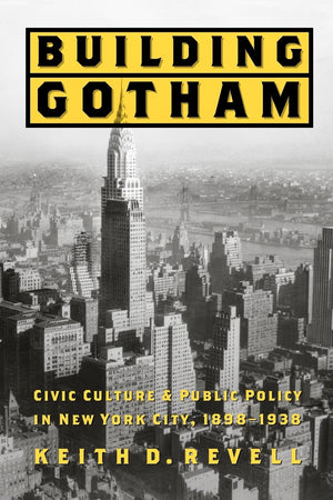 Building Gotham: Civic Culture and Public Policy in New York City, 18981938,Used