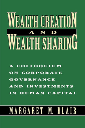 Wealth Creation and Wealth Sharing: A Colloquium on Corporate Governance and Investments in Human Capital,Used