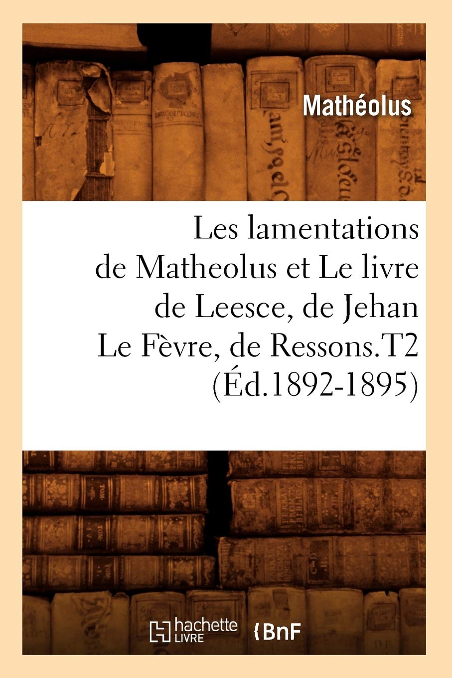Les Lamentations De Matheolus Et Le Livre De Leesce, De Jehan Le Fvre, De Ressons.T2 (D.18921895) (Litterature) (French Editi,New