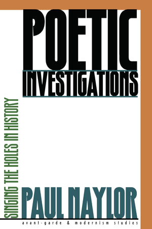 Poetic Investigations: Singing the Holes in History (AvantGarde & Modernism Studies),New
