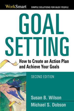 Goal Setting: How To Create An Action Plan And Achieve Your Goals (Worksmart Series),New