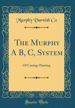 The Murphy A B, C, System: Of Carriage Painting (Classic Reprint),Used